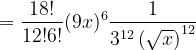 \dpi{120} =\frac{18!}{12!6!}(9x)^{6}\frac{1}{3^{12}\left ( \sqrt{x} \right )^{12}}